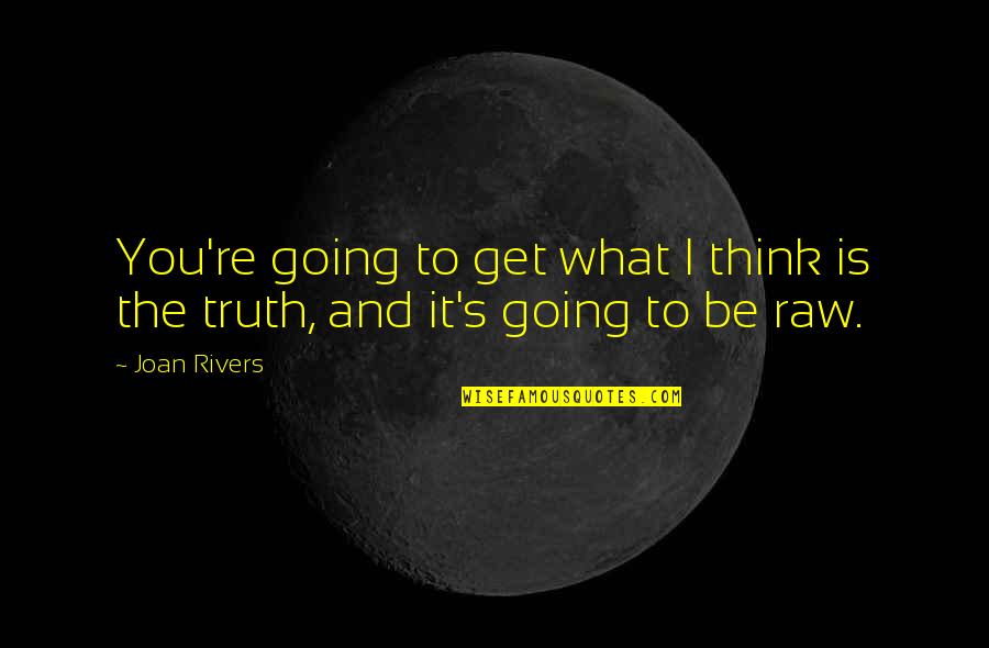 Raw Truth Quotes By Joan Rivers: You're going to get what I think is