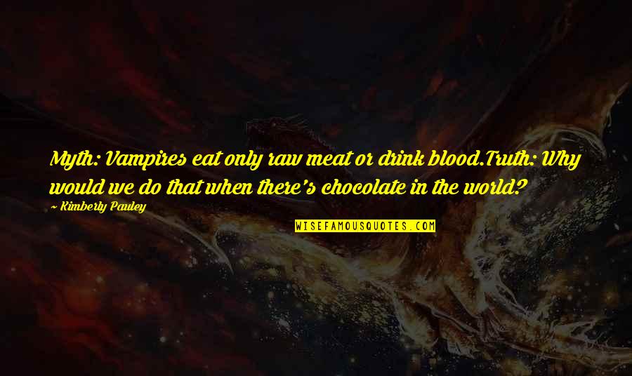 Raw Truth Quotes By Kimberly Pauley: Myth: Vampires eat only raw meat or drink