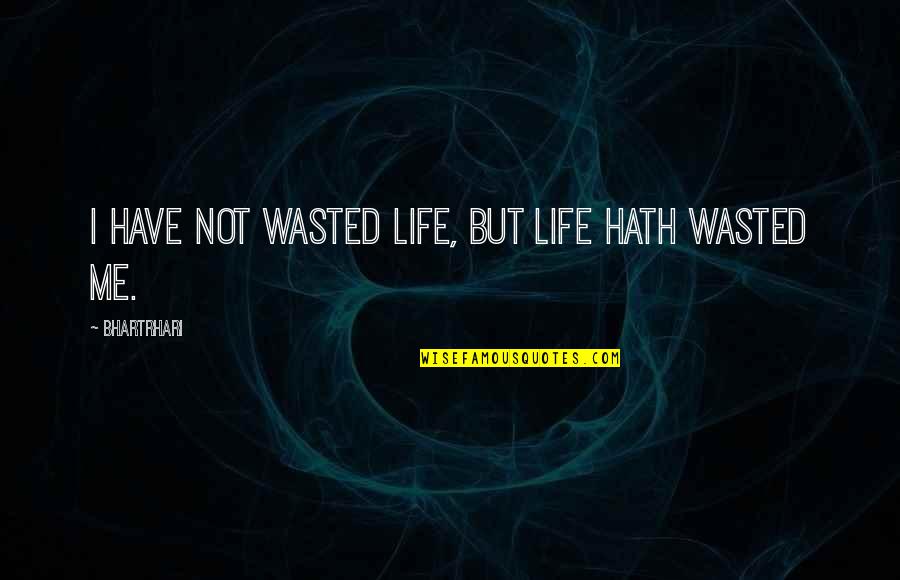 Raw Vegan Health Quotes By Bhartrhari: I have not wasted life, but life hath