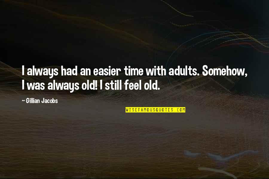 Raw Vegan Health Quotes By Gillian Jacobs: I always had an easier time with adults.