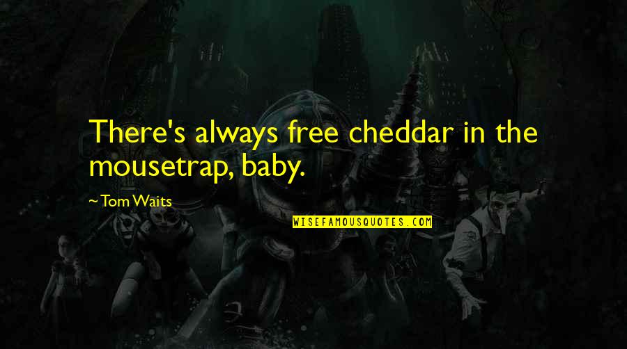 Raw Vegan Health Quotes By Tom Waits: There's always free cheddar in the mousetrap, baby.