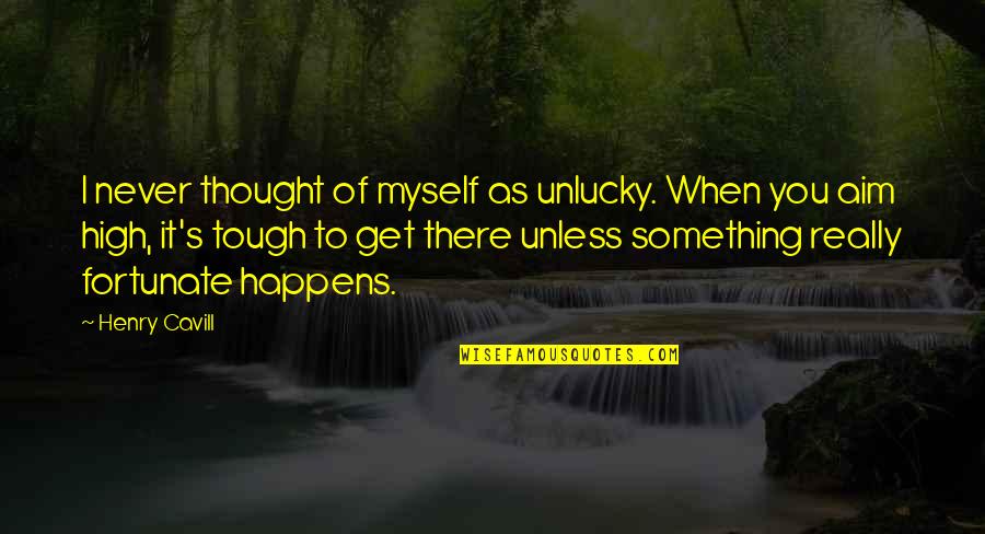 Rawalt George Quotes By Henry Cavill: I never thought of myself as unlucky. When Rawalt George Quotes By Henry Cavill: I never thought of myself as unlucky. When
