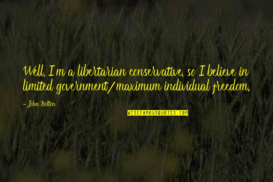 Rawalt George Quotes By John Bolton: Well, I'm a libertarian conservative, so I believe Rawalt George Quotes By John Bolton: Well, I'm a libertarian conservative, so I believe
