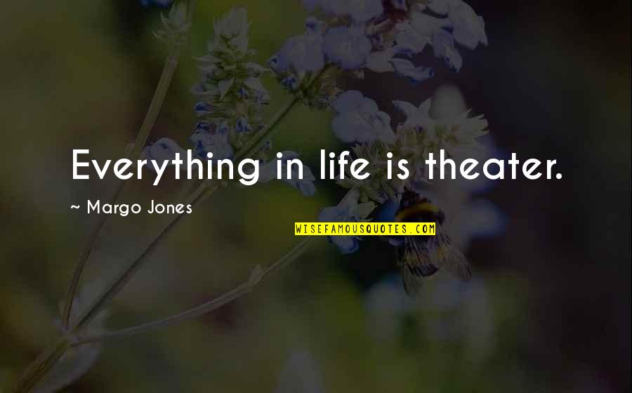 Rawalt George Quotes By Margo Jones: Everything in life is theater. Rawalt George Quotes By Margo Jones: Everything in life is theater.