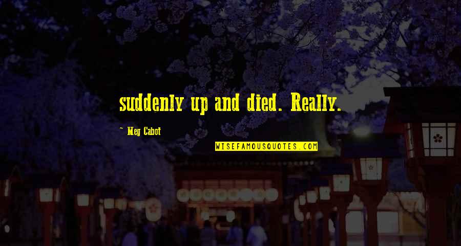 Rawalt George Quotes By Meg Cabot: suddenly up and died. Really. Rawalt George Quotes By Meg Cabot: suddenly up and died. Really.