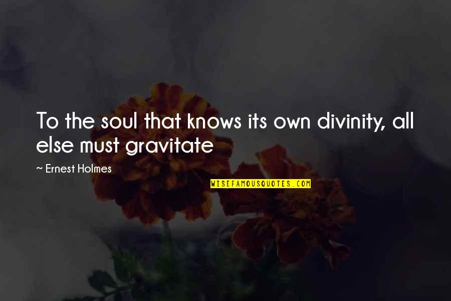 Rawandans Quotes By Ernest Holmes: To the soul that knows its own divinity,
