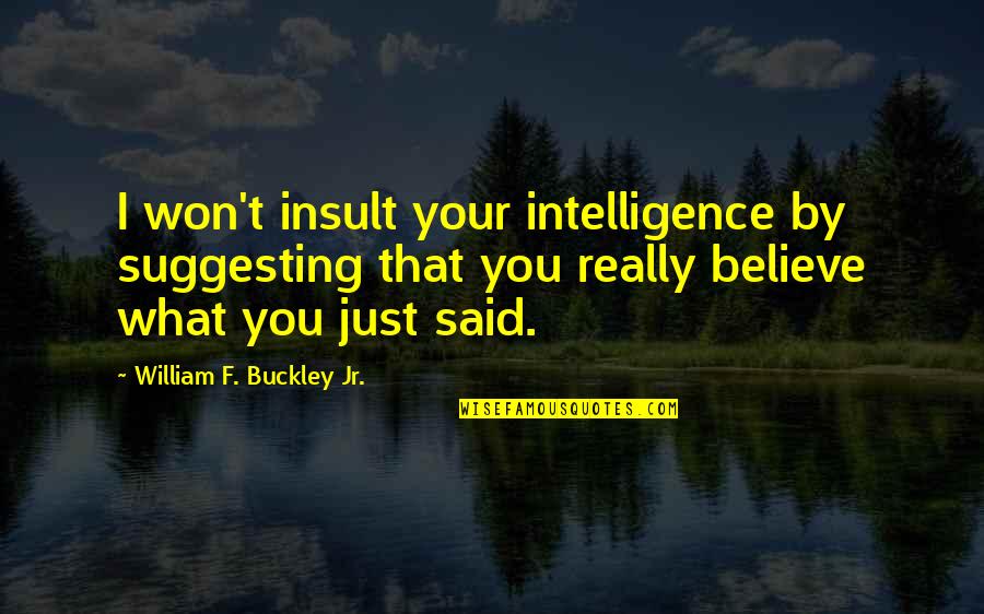 Rawaten Quotes By William F. Buckley Jr.: I won't insult your intelligence by suggesting that