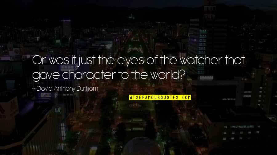 Rawcliffe 4 Quotes By David Anthony Durham: Or was it just the eyes of the Rawcliffe 4 Quotes By David Anthony Durham: Or was it just the eyes of the