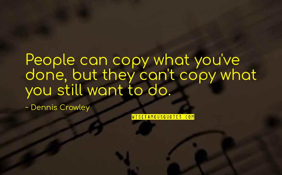 Rawdon Crawley Quotes By Dennis Crowley: People can copy what you've done, but they