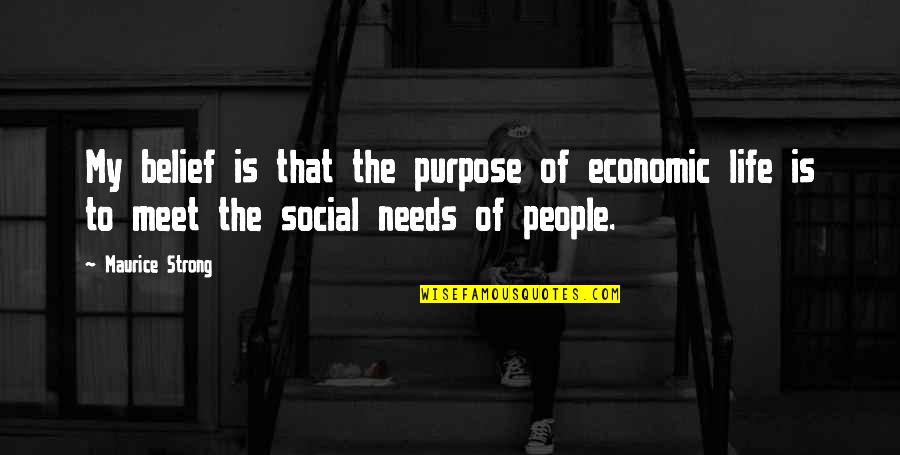 Rawdon Crawley Quotes By Maurice Strong: My belief is that the purpose of economic