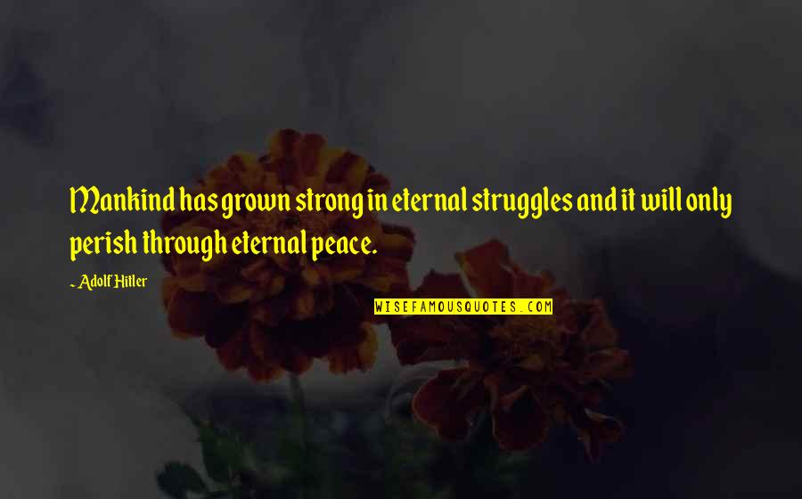 Rawdon Optical Quotes By Adolf Hitler: Mankind has grown strong in eternal struggles and