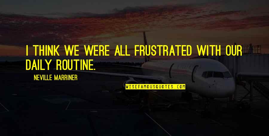 Rawi Abdelal Quotes By Neville Marriner: I think we were all frustrated with our Rawi Abdelal Quotes By Neville Marriner: I think we were all frustrated with our