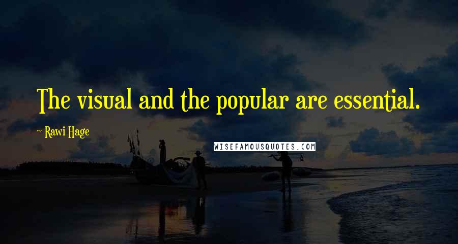 Rawi Hage quotes: The visual and the popular are essential.