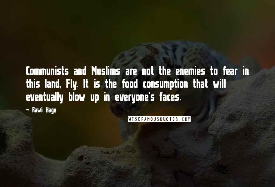 Rawi Hage quotes: Communists and Muslims are not the enemies to fear in this land, Fly. It is the food consumption that will eventually blow up in everyone's faces.