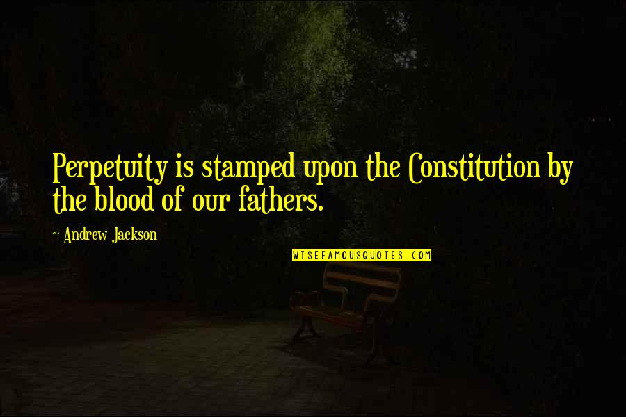 Rawi Hage Quotes By Andrew Jackson: Perpetuity is stamped upon the Constitution by the