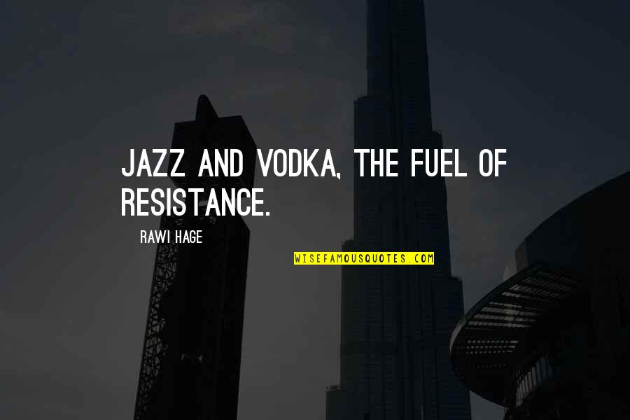 Rawi Hage Quotes By Rawi Hage: Jazz and vodka, the fuel of resistance.