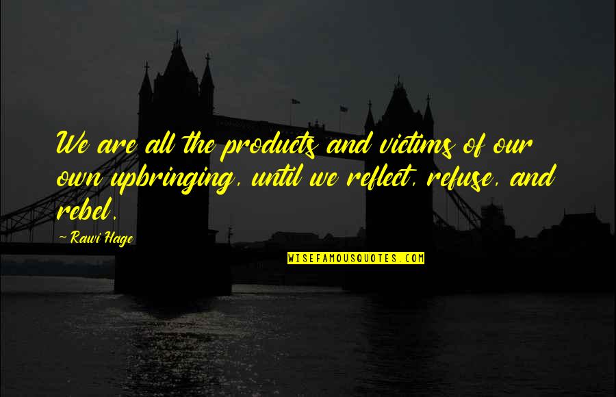 Rawi Hage Quotes By Rawi Hage: We are all the products and victims of