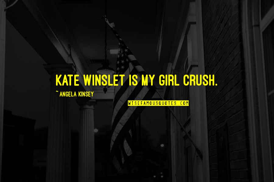 Rawicz Quotes By Angela Kinsey: Kate Winslet is my girl crush.