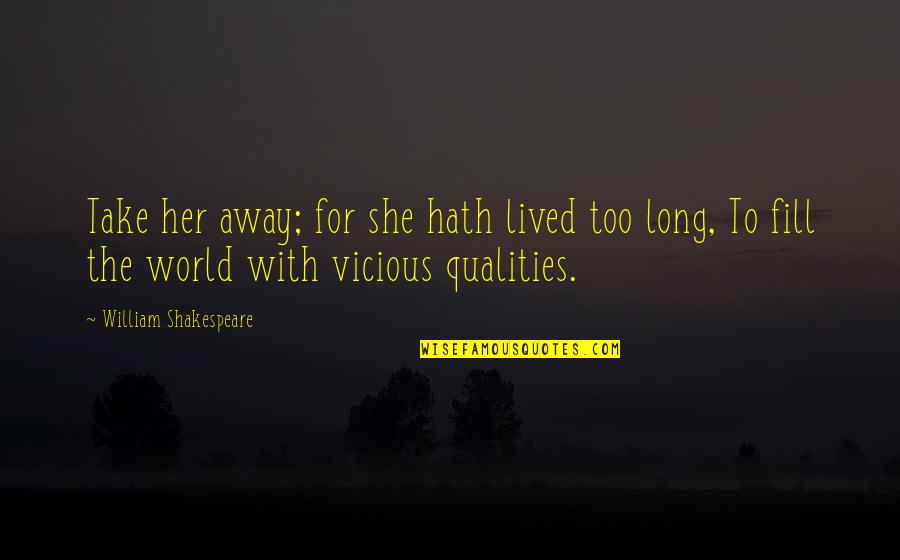 Rawing Quotes By William Shakespeare: Take her away; for she hath lived too Rawing Quotes By William Shakespeare: Take her away; for she hath lived too