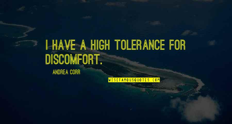 Rawit Dawit Quotes By Andrea Corr: I have a high tolerance for discomfort.