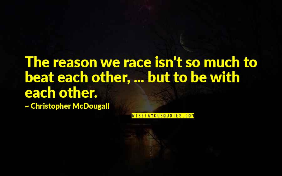 Rawkhet Quotes By Christopher McDougall: The reason we race isn't so much to Rawkhet Quotes By Christopher McDougall: The reason we race isn't so much to