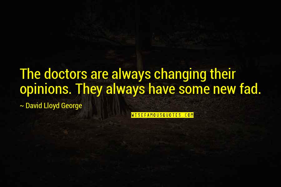 Rawkhet Quotes By David Lloyd George: The doctors are always changing their opinions. They Rawkhet Quotes By David Lloyd George: The doctors are always changing their opinions. They