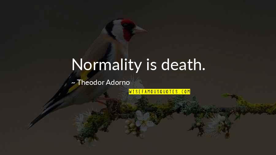 Rawkhet Quotes By Theodor Adorno: Normality is death. Rawkhet Quotes By Theodor Adorno: Normality is death.