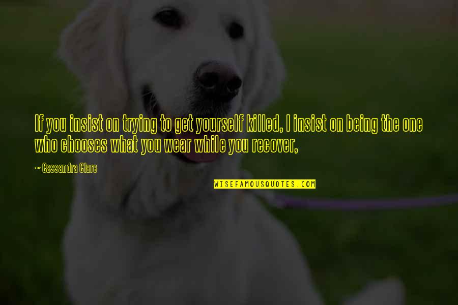 Rawkus Records Quotes By Cassandra Clare: If you insist on trying to get yourself Rawkus Records Quotes By Cassandra Clare: If you insist on trying to get yourself