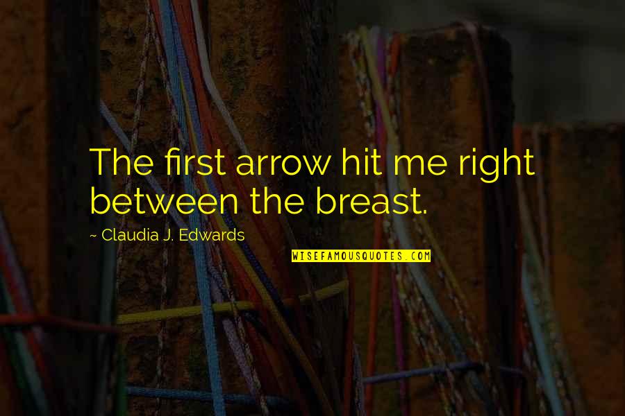 Rawkus Records Quotes By Claudia J. Edwards: The first arrow hit me right between the Rawkus Records Quotes By Claudia J. Edwards: The first arrow hit me right between the