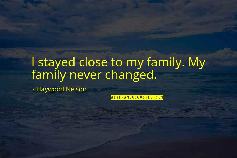 Rawle And Henderson Quotes By Haywood Nelson: I stayed close to my family. My family Rawle And Henderson Quotes By Haywood Nelson: I stayed close to my family. My family