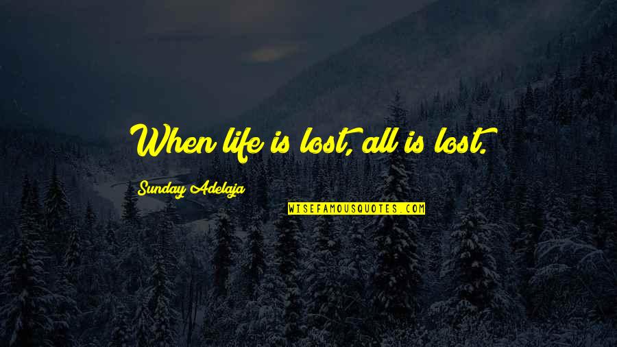 Rawle And Henderson Quotes By Sunday Adelaja: When life is lost, all is lost. Rawle And Henderson Quotes By Sunday Adelaja: When life is lost, all is lost.