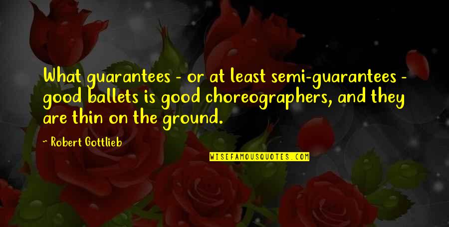 Rawles And Associates Quotes By Robert Gottlieb: What guarantees - or at least semi-guarantees - Rawles And Associates Quotes By Robert Gottlieb: What guarantees - or at least semi-guarantees -