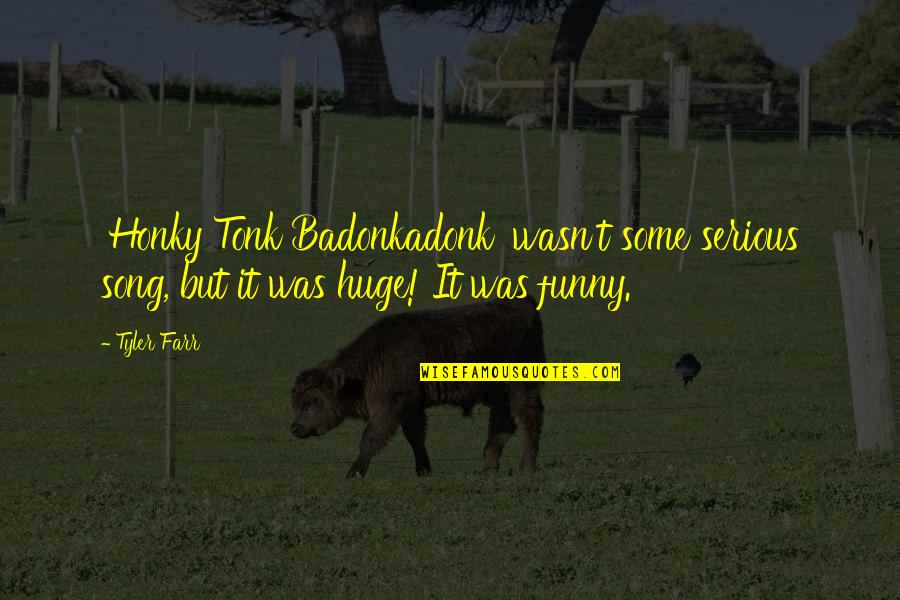 Rawles And Associates Quotes By Tyler Farr: 'Honky Tonk Badonkadonk' wasn't some serious song, but