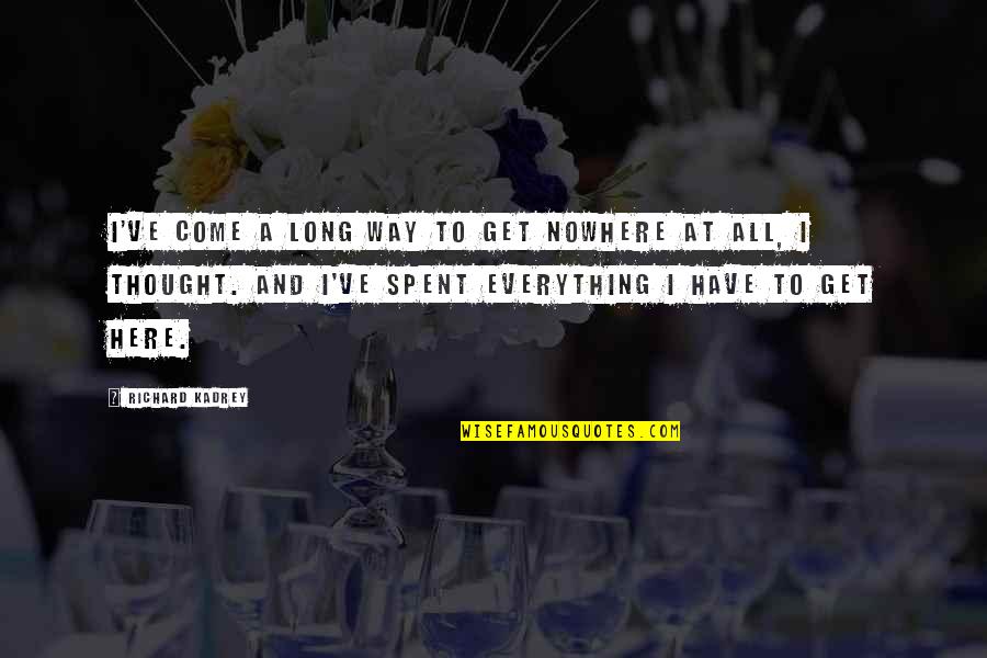 Rawles Pawleys Quotes By Richard Kadrey: I've come a long way to get nowhere Rawles Pawleys Quotes By Richard Kadrey: I've come a long way to get nowhere