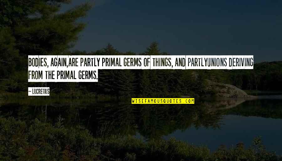 Rawley Silver Quotes By Lucretius: Bodies, again,Are partly primal germs of things, and Rawley Silver Quotes By Lucretius: Bodies, again,Are partly primal germs of things, and