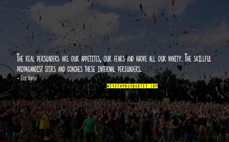 Rawling Quotes By Eric Hoffer: The real persuaders are our appetites, our fears Rawling Quotes By Eric Hoffer: The real persuaders are our appetites, our fears