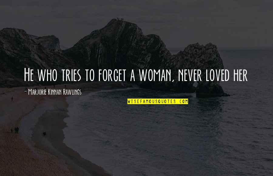 Rawlings Quotes By Marjorie Kinnan Rawlings: He who tries to forget a woman, never Rawlings Quotes By Marjorie Kinnan Rawlings: He who tries to forget a woman, never