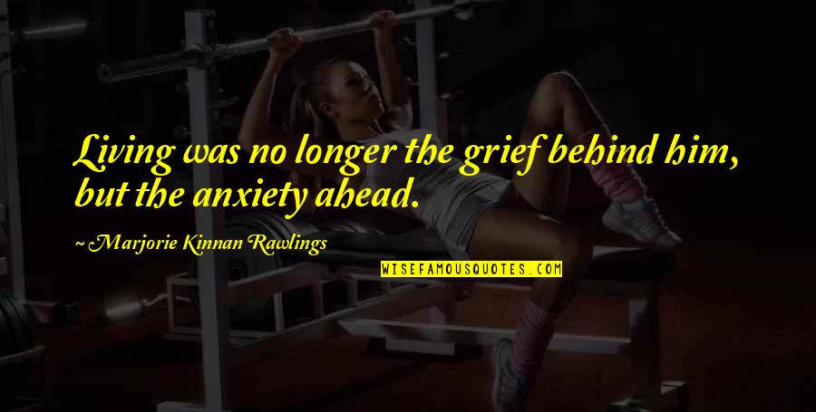 Rawlings Quotes By Marjorie Kinnan Rawlings: Living was no longer the grief behind him, Rawlings Quotes By Marjorie Kinnan Rawlings: Living was no longer the grief behind him,