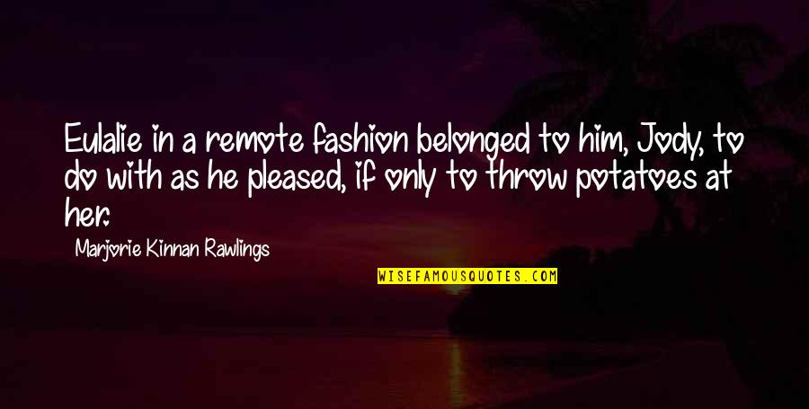 Rawlings Quotes By Marjorie Kinnan Rawlings: Eulalie in a remote fashion belonged to him, Rawlings Quotes By Marjorie Kinnan Rawlings: Eulalie in a remote fashion belonged to him,