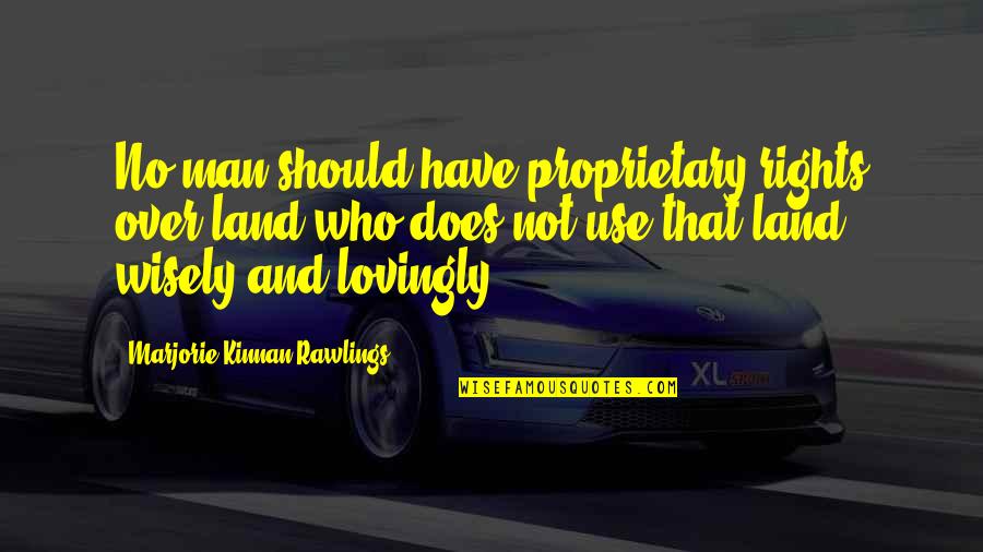 Rawlings Quotes By Marjorie Kinnan Rawlings: No man should have proprietary rights over land Rawlings Quotes By Marjorie Kinnan Rawlings: No man should have proprietary rights over land