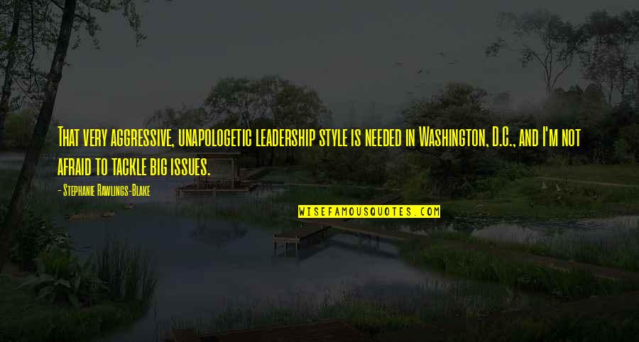 Rawlings Quotes By Stephanie Rawlings-Blake: That very aggressive, unapologetic leadership style is needed Rawlings Quotes By Stephanie Rawlings-Blake: That very aggressive, unapologetic leadership style is needed