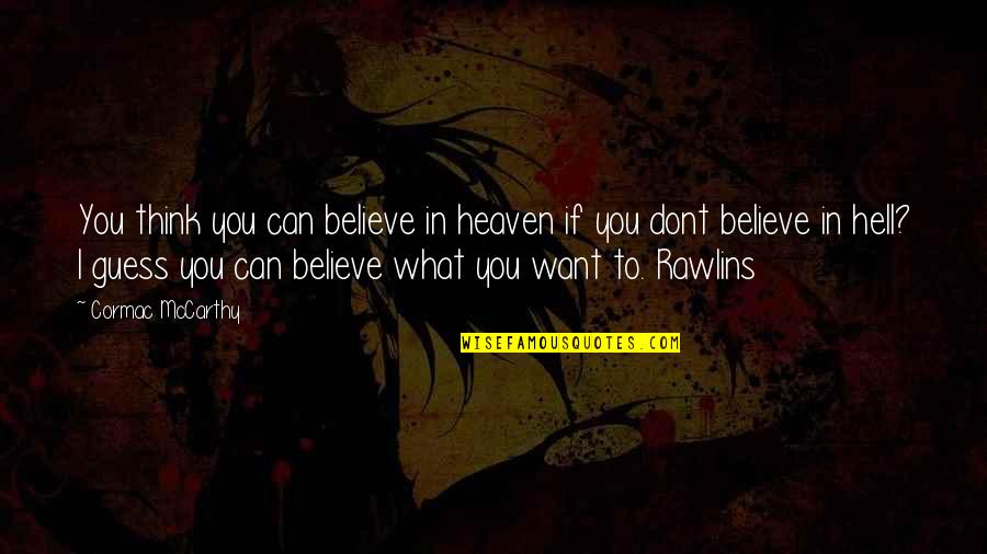 Rawlins Quotes By Cormac McCarthy: You think you can believe in heaven if Rawlins Quotes By Cormac McCarthy: You think you can believe in heaven if