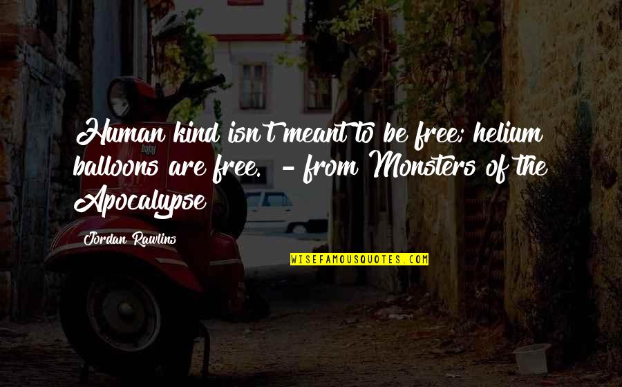 Rawlins Quotes By Jordan Rawlins: Human kind isn't meant to be free; helium Rawlins Quotes By Jordan Rawlins: Human kind isn't meant to be free; helium