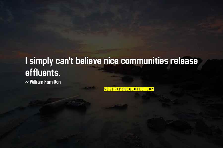 Rawls Wire Quotes By William Hamilton: I simply can't believe nice communities release effluents. Rawls Wire Quotes By William Hamilton: I simply can't believe nice communities release effluents.