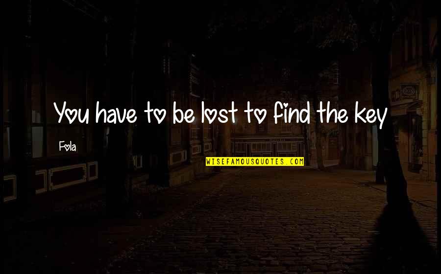 Rawly Mars Quotes By Fola: You have to be lost to find the