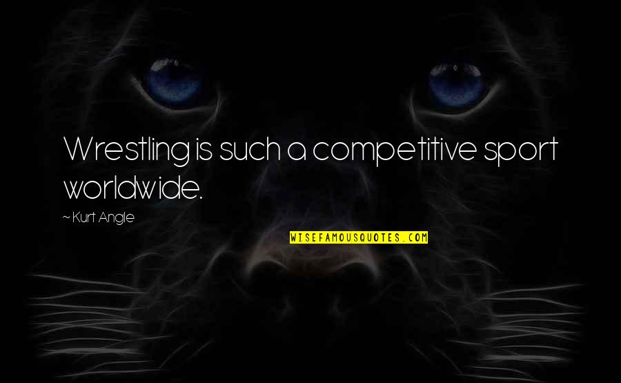 Rawness Feeling Quotes By Kurt Angle: Wrestling is such a competitive sport worldwide. Rawness Feeling Quotes By Kurt Angle: Wrestling is such a competitive sport worldwide.