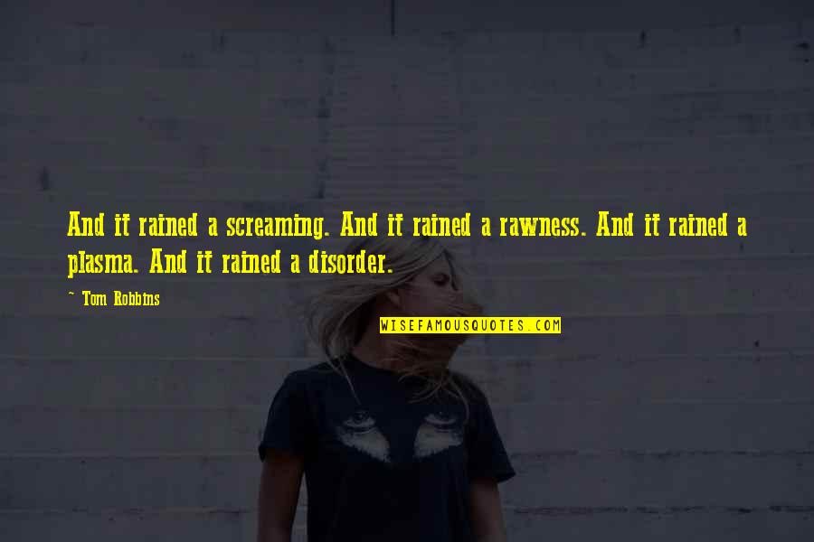 Rawness Quotes By Tom Robbins: And it rained a screaming. And it rained Rawness Quotes By Tom Robbins: And it rained a screaming. And it rained