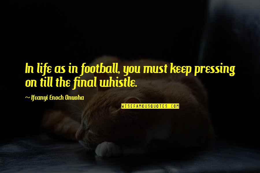 Rawr Meme Quotes By Ifeanyi Enoch Onuoha: In life as in football, you must keep
