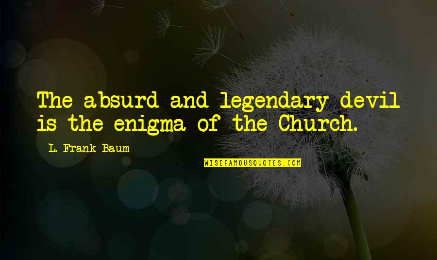 Rawr Meme Quotes By L. Frank Baum: The absurd and legendary devil is the enigma