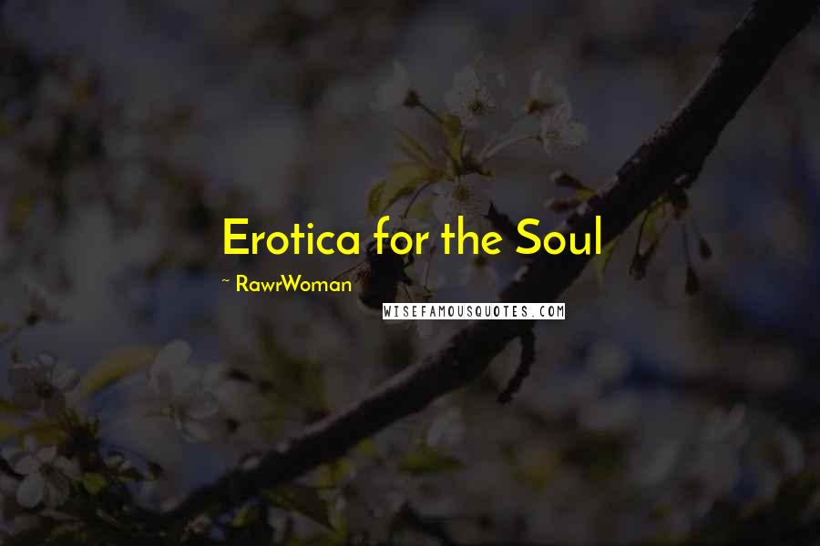 RawrWoman quotes: Erotica for the Soul